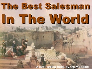 The Best SalesmanThe Best Salesman
In The WorldIn The World
A best-selling book by Og MandinoA best-selling book by Og Mandino
 
