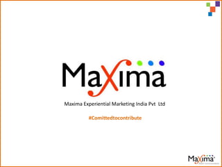 Maxima Experiential Marketing India Pvt Ltd
#Comittedtocontribute
 