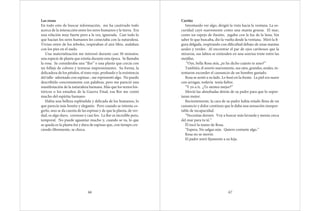 Las rosas
En todo esto de buscar información, me ha cautivado todo
acerca de la interacción entre los seres humanos y la tierra. Era
una relación muy fuerte pero a la vez, ignorada. Casi todo lo
que hacían los seres humanos les conectaba con la naturaleza.
Vivían entre de los árboles, respiraban el aire libre, andaban
con los pies en el suelo.
Una materialización me interesó durante casi 30 minutos:
una especie de planta que existía durante esta época. Se llamaba
la rosa. Se consideraba una “flor” o una planta que crecía con
un follaje de colores y texturas impresionantes. Su forma, la
delicadeza de los pétalos, el tono rojo, profundo y la resistencia
del tallo -adornado con espinas-, me representó algo. No puedo
describirlo concretamente con palabras, pero me pareció una
manifestación de la naturaleza humana. Más que los textos his-
tóricos o los estudios de la Guerra Final, esa flor me contó
mucho del espíritu humano.
Había una belleza espléndida y delicada de los humanos, lo
que parecía más bonito y elegante. Pero cuando se intenta co-
gerlo, uno se da cuenta de las espinas y de que la planta, de ver-
dad, es algo duro, correoso y casi feo. La flor es increíble pero,
temporal. No puede aguantar mucho y, cuando se va, lo que
se queda es la planta fea y dura de espinas que, con tiempo cre-
ciendo libremente, se choca.
66
Cariño
Intentando ver algo, dirigió la vista hacia la ventana. La os-
curidad cayó suavemente como una manta gruesa. El mar,
como un espejo de ilusión, jugaba con la luz de la luna. Sin
saber lo que buscaba, dio la vuelta desde la ventana. Miró la fi-
gura delgada, respirando con dificultad debajo de unas mantas
azules y verdes. Al encontrar el par de ojos cariñosos que la
miraron, sus labios se extienden en una sonrisa triste entre las
mejillas.
“Oye, bella Rosa mía, ¿te he dicho cuánto te amo?”
También, él sonrío suavemente, sus ojos, grandes, azules, in-
tentaron esconder el cansancio de un hombre gastado.
Rosa se sentó a su lado. Lo besó en la frente. La piel era suave
con arrugas, todavía tenía fiebre.
“Y yo a ti. ¿Te sientes mejor?”
Movió las almohadas detrás de su padre para que lo sopor-
taran mejor.
Recientemente, la cara de su padre había estado llena de un
cansancio y dolor continuo que le daba una sensación insopor-
table de incapacidad.
“Necesitas dormir. Voy a buscar más lavanda y menta cerca
del mar para tu té.”
Él tocó la mano de Rosa.
“Espera. No salgas aún. Quiero contarte algo.”
Rosa no se movió.
El padre miró fijamente a su hija.
67
 