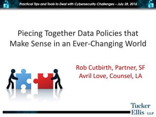 Rob Cutbirth, Partner, SF
Avril Love, Counsel, LA
Piecing Together Data Policies that
Make Sense in an Ever-Changing World
 