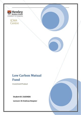 Low Carbon Mutual
Fund
InvestmentProduct
Student ID: 21024026
Lecturer:Dr Andreas Hoepner
 