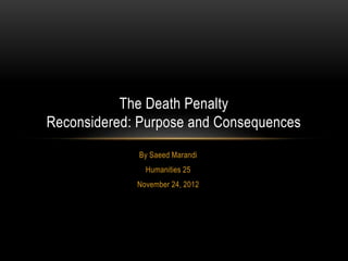 By Saeed Marandi
Humanities 25
November 24, 2012
The Death Penalty
Reconsidered: Purpose and Consequences
 