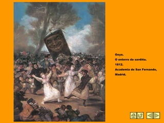Goya.
O enterro da sardiña.
1812.
Academia de San Fernando,
Madrid.
 