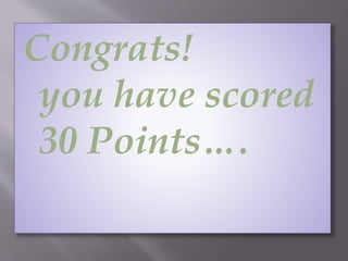 Congrats!
you have scored
30 Points….
 