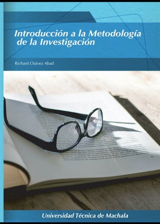 Universidad Técnica de Machala
Richard Chávez Abad
Introducción a la Metodología
de la Investigación
 