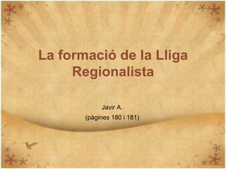 La formació de la Lliga
     Regionalista

            Javir A.
       (pàgines 180 i 181)
 