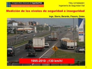 1
TRA-1274994091
Ingeniería de Seguridad Vial
Medición de los niveles de seguridad e inseguridad
Ings. Sierra, Berardo, Fissore, Outes
1995-2010: ¡130 km/h!
 