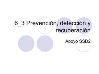 6_3 Prevención, detección y recuperación Apoyo SSD2 