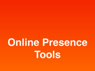 Online Presence
Tools
 