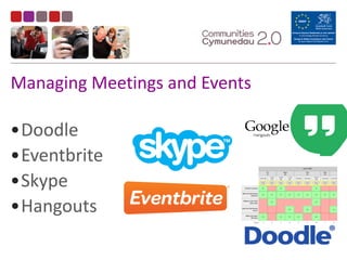 Managing	
  Meetings	
  and	
  Events
•Doodle	
  
•Eventbrite	
  
•Skype	
  
•Hangouts
 