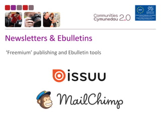 Newsletters	
  &	
  Ebulletins
‘Freemium’	
  publishing	
  and	
  Ebulletin	
  tools
 