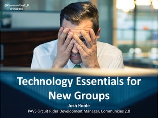 @Communities2_0
@jho3446
Technology	
  Essentials	
  for	
   
New	
  Groups 
Josh	
  Hoole 
PAVS	
  Circuit	
  Rider	
  Development	
  Manager,	
  Communities	
  2.0
 