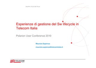 GRUPPO TELECOM ITALIA




Esperienze di gestione del Sw lifecycle in
Telecom Italia

Polarion User Conference 2010
 