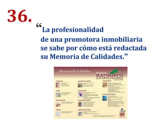 36.
“La profesionalidad
de una promotora inmobiliaria
se sabe por cómo está redactada
su Memoria de Calidades.”
 