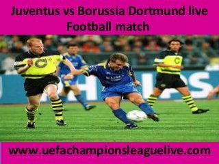 Juventus vs Borussia Dortmund live
Football match
www.uefachampionsleaguelive.com
 