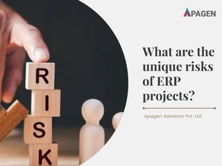 What are the
unique risks
of ERP
projects?
Apagen Solutions Pvt. Ltd
 