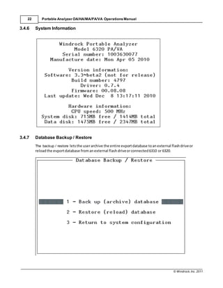 © Windrock, Inc. 2011
22 Portable Analyzer DA/HA/MA/PA/VA Operations Manual
3.4.6 System Information
3.4.7 Database Backup / Restore
The backup / restore letsthe userarchive the entire evportdatabase toanexternal flashdriveor
reloadthe evportdatabase fromanexternal flashdriveorconnected6310 or 6320.
 