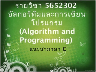 รายวิชา 5652302
อัลกอริทึมและการเขียน
โปรแกรม
(Algorithm and
Programming)
แนะนำาภาษา C
 