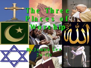 The Three Places of  Worship By...  Jenna Lee 7s (1) 