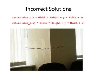 Incorrect Solutions
return size_t(z * Width * Height + y * Width + x);
return size_t(z) * Width * Height + y * Width + x;
 