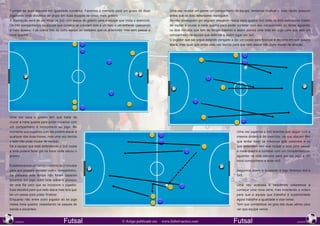 Formam-se duas equipes em igualdade numérica. Fazemos o exemplo para um grupo de doze                   Uma vez recebe um passe um companheiro de equipe, tentamos finalizar o mais rápido possível
  jogadores onde dividimos ao grupo em duas equipes de cinco, mais goleiro.                               antes que os dois defensores repreguem.
  A disposição será de um inicio de 2x2 com saque do goleiro para a equipe que inicia o exercício.        Se não conseguem gol seguem atacando nessa meia quadra 3x2 onde os dois defensores tratam
  Os três companheiros da equipe que começa se colocam dois a um lado e um enfrente (passando             de roubar e cruzar a meia quadra para poder contatar com seu companheiro ou tentar aguentar
  a meia quadra) e os outros três da outra equipe ao contrário que os anteriores, mas sem passar a        os dois minutos que tem de tempo máximo e assim pomos uma bola em jogo para que saia um
  meia quadra.                                                                                            companheiro da equipe que defende e assim jogar um 3x3.
                                                                                                          O jogador que sai segue estando obrigado a dar um passe para finalizar e decidirá em que quadra
                                                                                                          ataca, mas igual que antes uma vez decida para que lado atacar não pode mudar de direção.




  Uma vez saca o goleiro tem que tratar de
  cruzar a meia quadra para poder conectar com
  um companheiro e incorpora-lo ao jogo. No
  momento que jogamos com ele poderá atacar a                                                                                                          Uma vez jogamos o 3x3 teremos que seguir com a
  qualquer das duas traves, mas uma vez decida                                                                                                         mesma dinâmica do exercício, os que atacam têm
  o lado não pode mudar de sentido.                                                                                                                    que tentar fazer os máximos gols possíveis e os
  Se a equipe que está defendendo o 2x2 rouba                                                                                                          que defendem tem que roubar a bola para passar
  a bola poderá fazer gol na trave onde sacou o                                                                                                        a meia quadra e contatar com um companheiro ou
  goleiro.                                                                                                                                             aguentar os dois minutos para por em jogo a um
                                                                                                                                                       novo companheiro e fazer 4x3.
  Estabelecemos um tempo máximo de 2 minutos
  para que possam contatar com o companheiro.                                                                                                          Seguimos assim a sucessão e logo faremos 4x4 e
  Se passado este tempo não foram capazes                                                                                                              5x5.
  poremos em jogo outra bola sobre o primeiro
  de uma fila para que se incorpore o jogador.                                                                                                         Uma vez acabada a sequência voltaremos a
  Este decidirá para que lado ataca mas terá que                                                                                                       começar uma nova série, mas invertendo a ordem
  ter um passe para poder finalizar.                                                                                                                   para que a equipe que trabalha a superioridade
  Enquanto não entre outro jogador só se joga                                                                                                          agora trabalhe a igualdade e vice-versa.
  nessa meia quadra, respeitando os saques de                                                                                                          Tem que contabilizar os gols das duas séries para
  banda e escanteio.                                                                                                                                   ver que equipe vence.

216                                                                                                                                                                                                      217
      AGOSTO                          Futsal                                  © Artigo publicado em   www.futbol-tactico.com                         Futsal                                     AGOSTO
 
