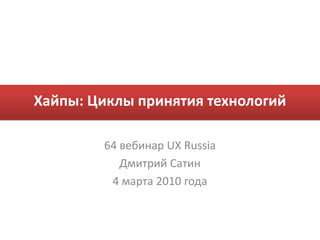 Хайпы: Циклы принятия технологий 64 вебинар UX Russia ДмитрийСатин 4 марта2010 года 