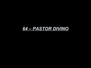 64 – PASTOR DIVINO
 