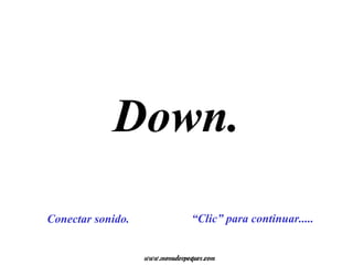 Down.
“Clic” para continuar.....Conectar sonido.
 