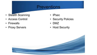 Preventions
• Stealth Scanning
• Access Control
• Firewalls
• Proxy Servers
• IPsec
• Security Policies
• DMZ
• Host Security
 