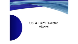 OSI & TCP/IP Related
Attacks
 