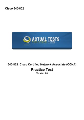 Cisco 640-802 
640-802 Cisco Certified Network Associate (CCNA) 
Practice Test 
Version 3.8 
 