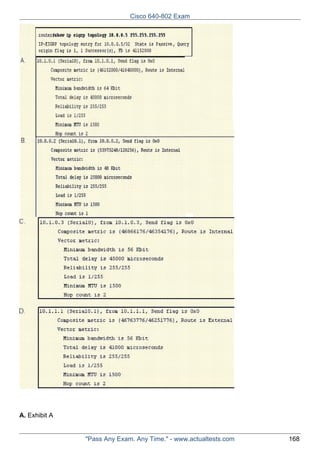 Cisco 640-802 Exam

A. Exhibit A

"Pass Any Exam. Any Time." - www.actualtests.com

168

 
