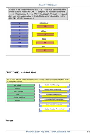 Cisco 640-802 Exam

QUESTION NO: 341 DRAG DROP

Answer:

"Pass Any Exam. Any Time." - www.actualtests.com

241

 