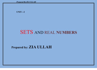 Prepared By ZIA ULLAH
UNIT––2
SETS AND REAL NUMBERS
Prepared by: ZIA ULLAH
 