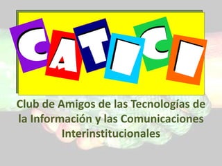 C C C T C T A A I I I I Club de Amigos de las Tecnologías de la Información y las Comunicaciones Interinstitucionales 