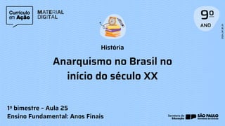 História
1o bimestre – Aula 25
Ensino Fundamental: Anos Finais
Anarquismo no Brasil no
início do século XX
 