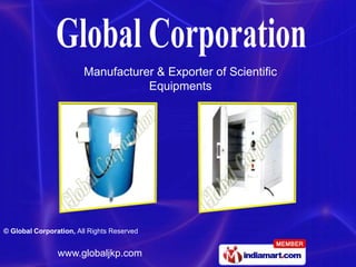 Manufacturer & Exporter of Scientific
                                   Equipments




© Global Corporation, All Rights Reserved


                www.globaljkp.com
 