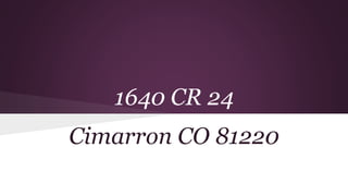 1640 CR 24
Cimarron CO 81220
 