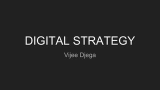 DIGITAL STRATEGY
Vijee Djega
 