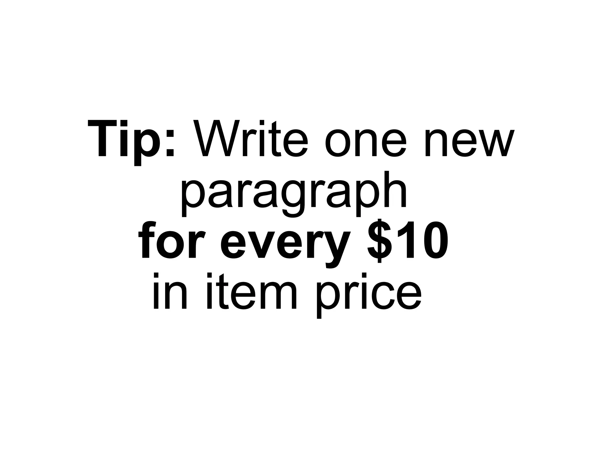 Tip:   Write one new paragraph  for every $10  in item price  