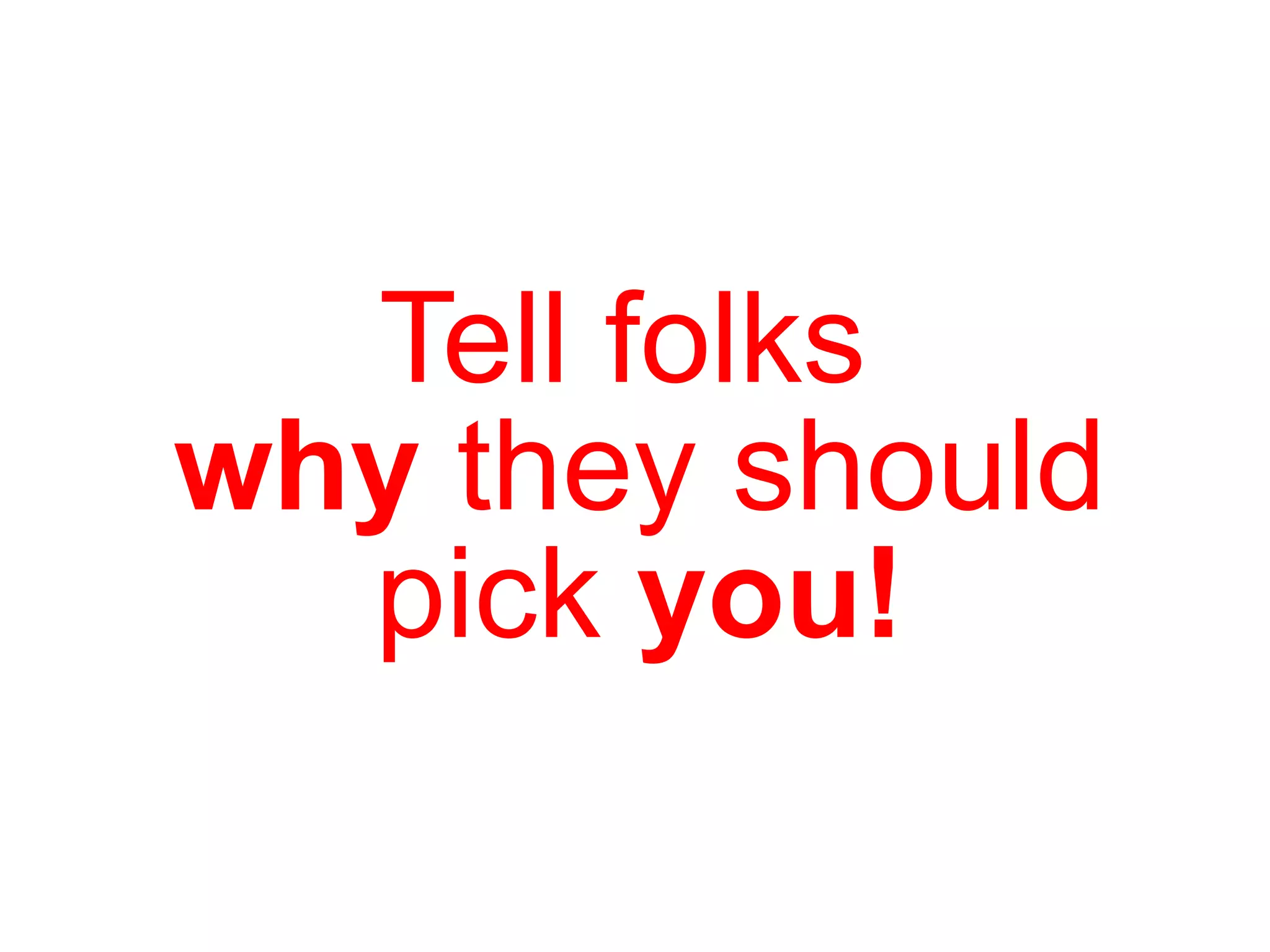 Tell folks  why  they should pick  you! 