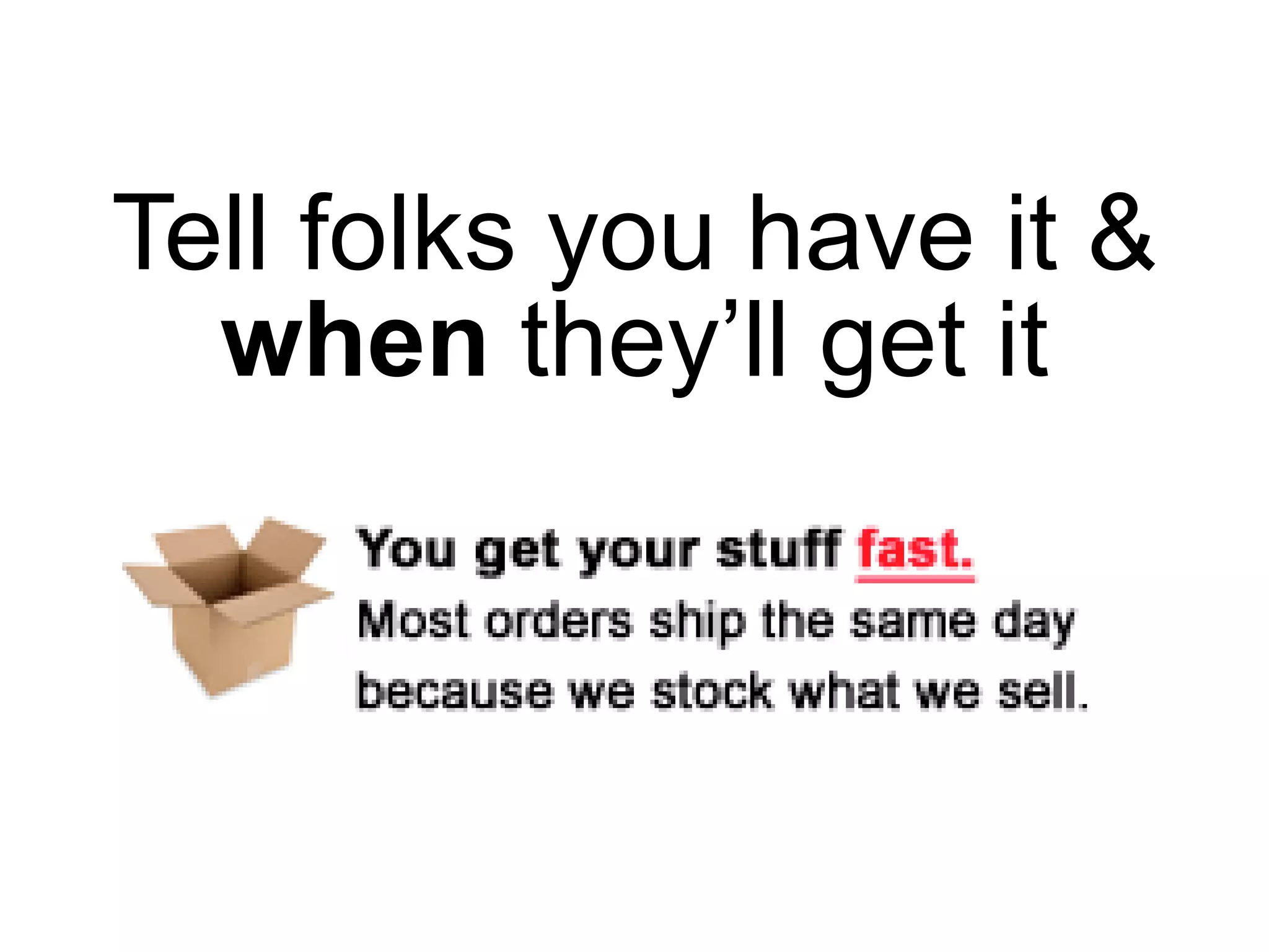 Tell folks you have it &  when  they’ll get it 