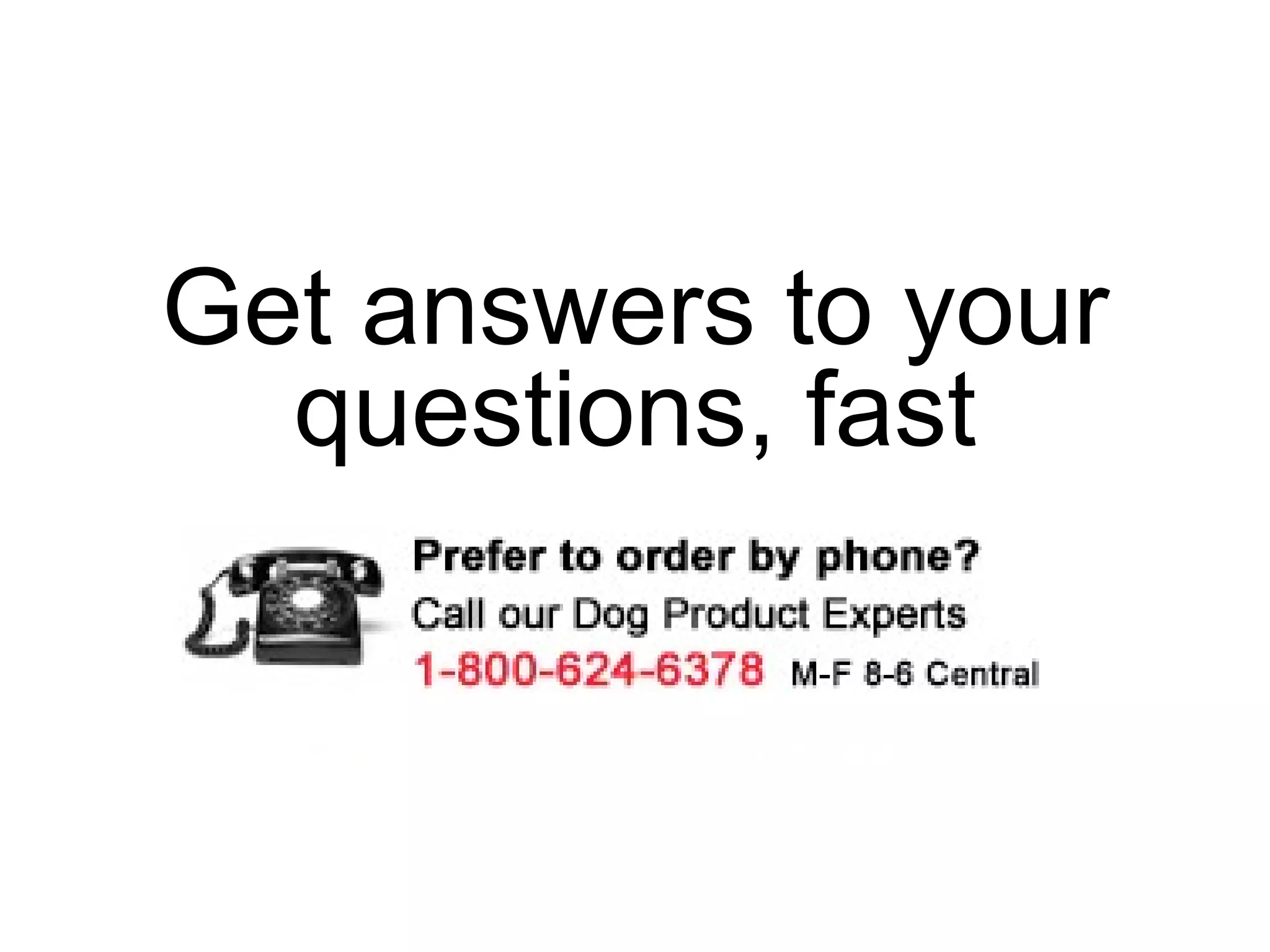 Get answers to your questions, fast 