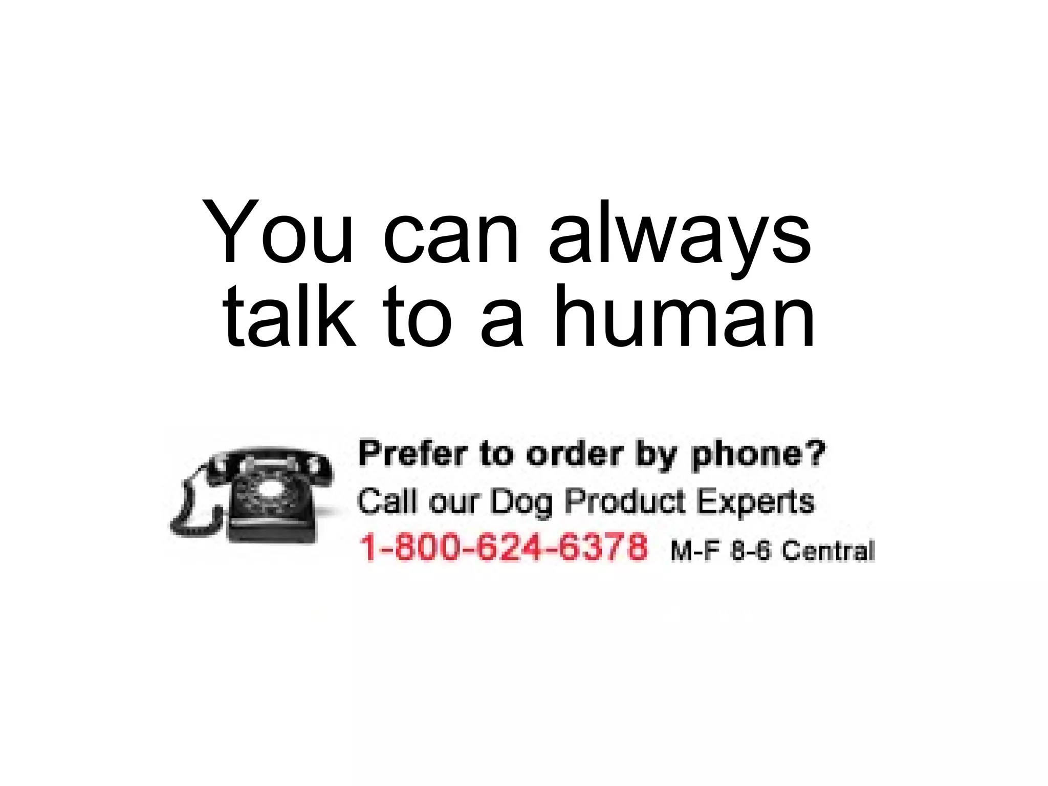 You can always  talk to a human 