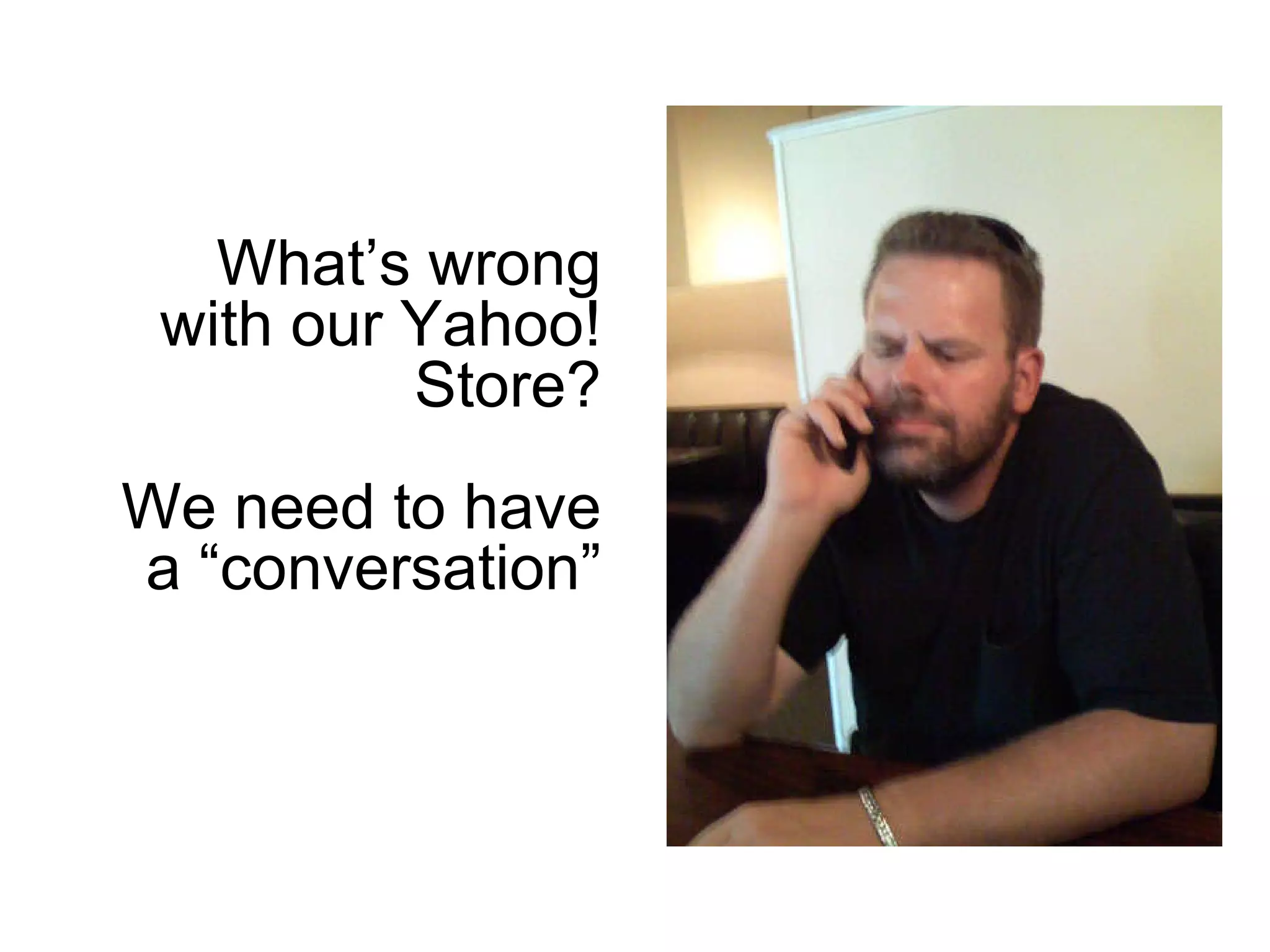 What’s wrong with our Yahoo! Store? We need to have a “conversation” 