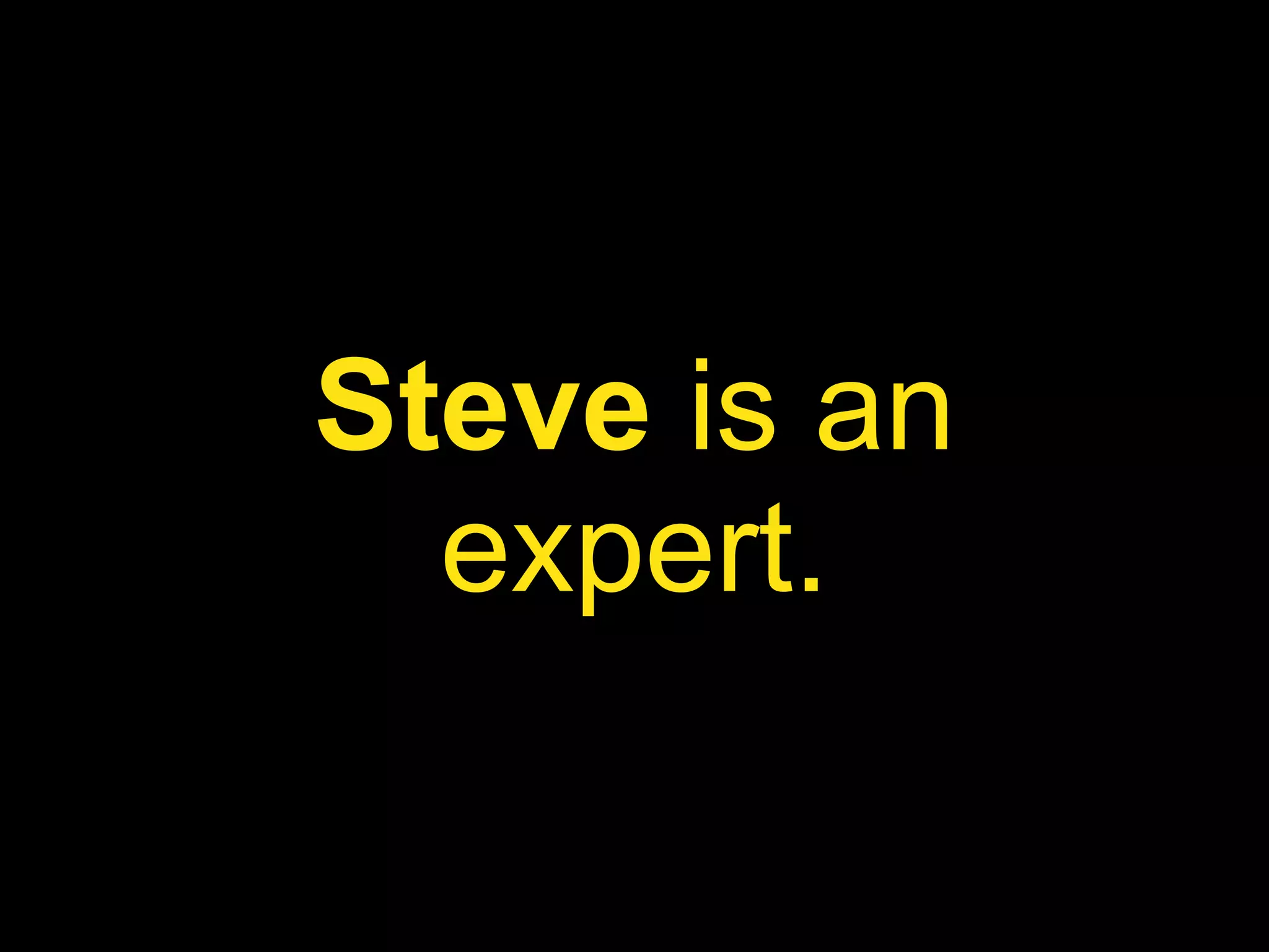 Steve  is an expert. 