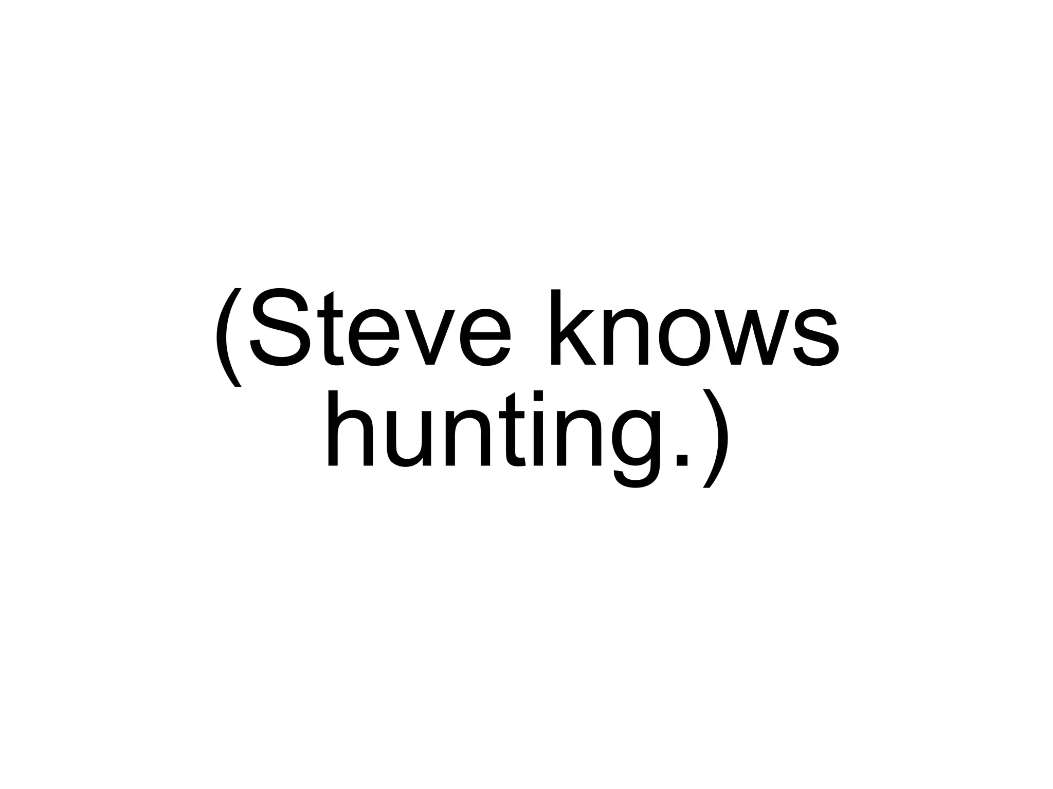 (Steve knows hunting.) 
