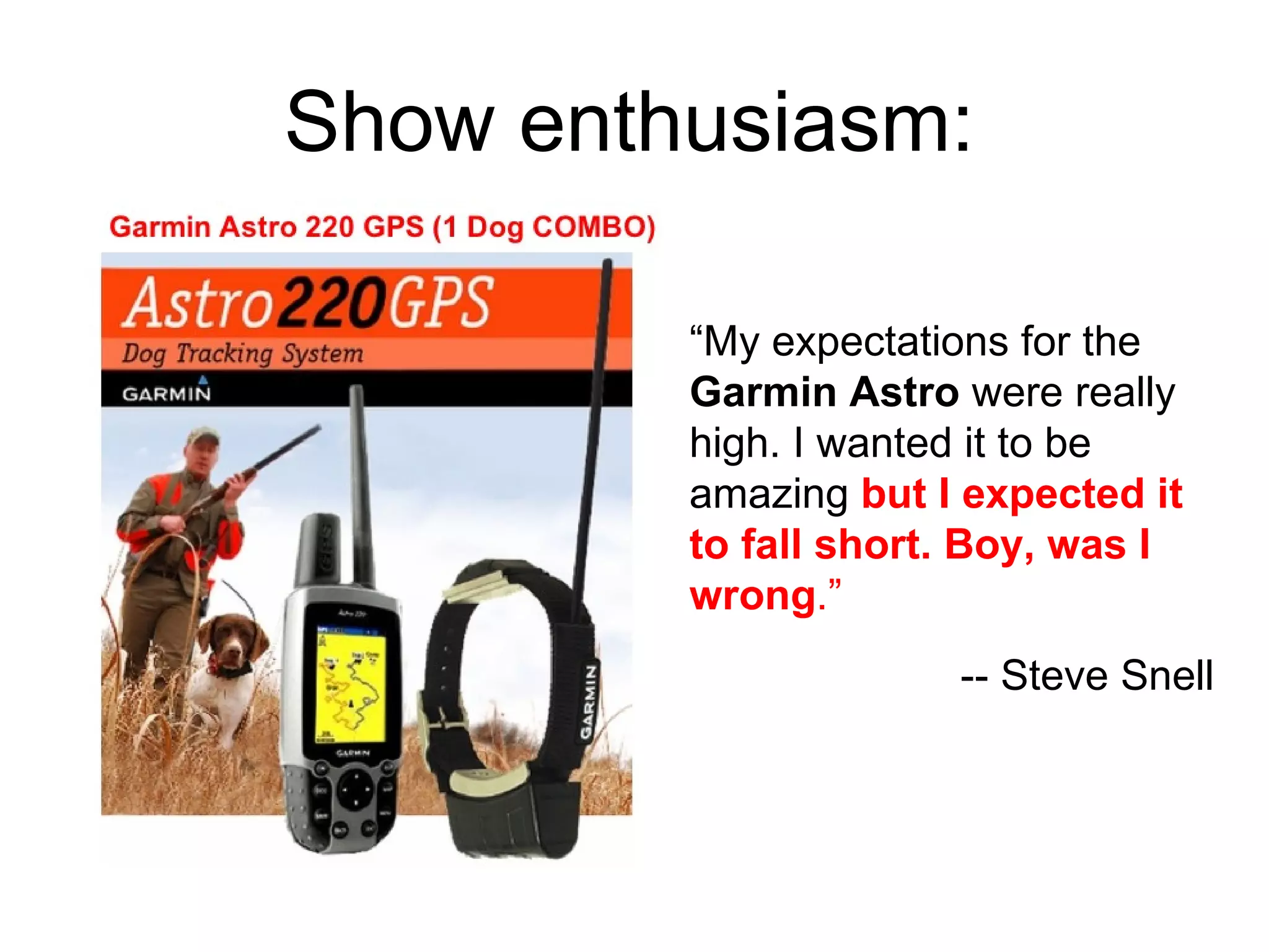 “ My expectations for the  Garmin Astro  were really high. I wanted it to be amazing  but I expected it to fall short.   Boy, was I wrong .” -- Steve Snell Show enthusiasm: 