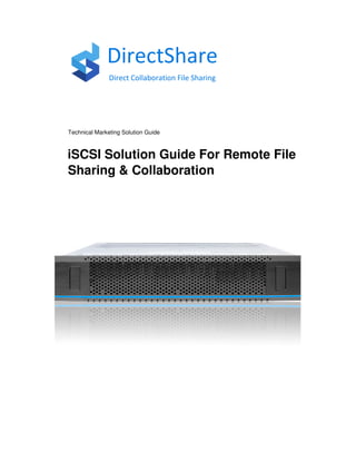 DirectShare
Direct Collaboration File Sharing
Technical Marketing Solution Guide
iSCSI Solution Guide For Remote File
Sharing & Collaboration
 
