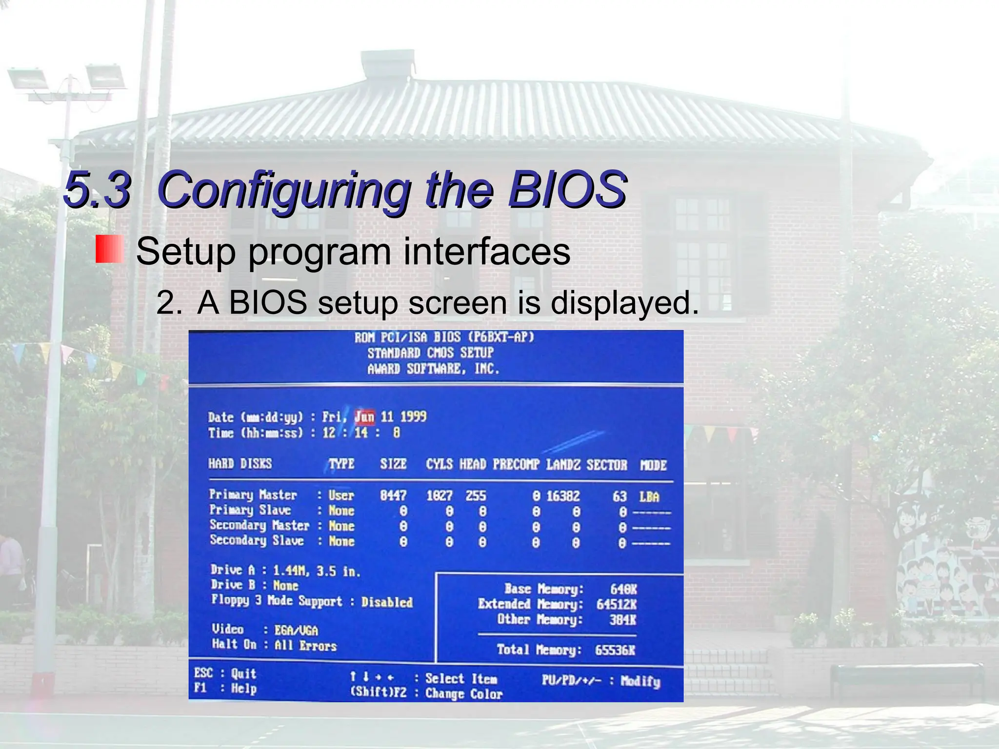 5.3
5.3 Configuring the BIOS
Configuring the BIOS
Setup program interfaces
2. A BIOS setup screen is displayed.
 